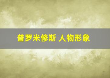 普罗米修斯 人物形象